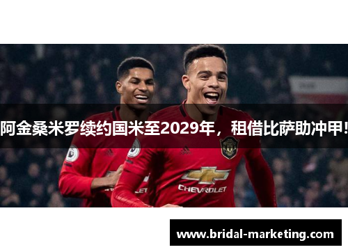 阿金桑米罗续约国米至2029年，租借比萨助冲甲!