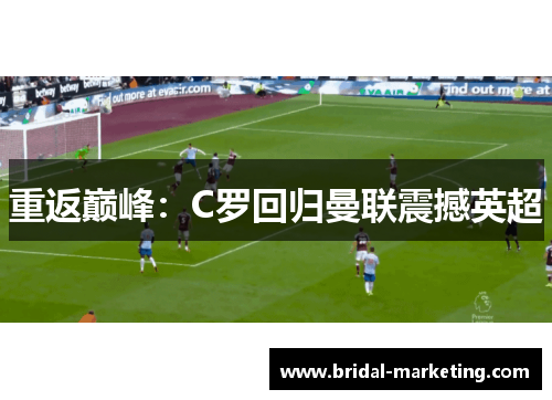 重返巅峰：C罗回归曼联震撼英超